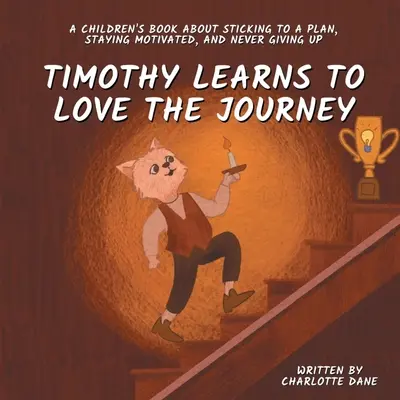 Timothy lernt, die Reise zu lieben: Ein Kinderbuch darüber, wie man sich an einen Plan hält, motiviert bleibt und niemals aufgibt - Timothy Learns to Love the Journey: A Children's Book About Sticking to a Plan, Staying Motivated, and Never Giving Up