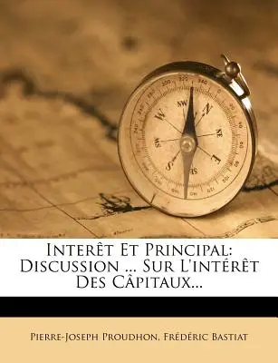 Interet Et Principal: Diskussion ... Sur L'Interet Des Capitaux... - Interet Et Principal: Discussion ... Sur L'Interet Des Capitaux...