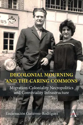 Dekoloniale Trauer und die Caring Commons: Nekropolitik der Migration und Kolonialität und Infrastruktur der Konvivialität - Decolonial Mourning and the Caring Commons: Migration-Coloniality Necropolitics and Conviviality Infrastructure
