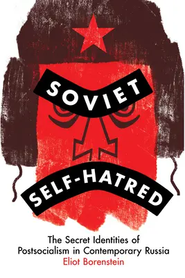 Sowjetischer Selbsthass: Die geheimen Identitäten des Postsozialismus im heutigen Russland - Soviet Self-Hatred: The Secret Identities of Postsocialism in Contemporary Russia