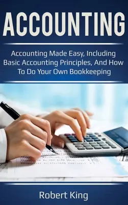 Buchhaltung: Buchhaltung leicht gemacht, einschließlich grundlegender Buchhaltungsprinzipien und wie Sie Ihre eigene Buchhaltung führen können! - Accounting: Accounting made easy, including basic accounting principles, and how to do your own bookkeeping!