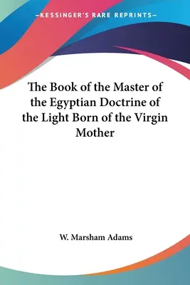 Das Buch des Meisters der ägyptischen Lehre vom Licht, geboren von der Jungfrau Maria - The Book of the Master of the Egyptian Doctrine of the Light Born of the Virgin Mother