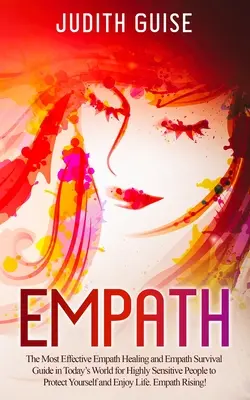 Empath: Der effektivste Empathie-Heilungs- und Empathie-Überlebensratgeber in der heutigen Welt für hochsensible Menschen, um sich zu schützen - Empath: The Most Effective Empath Healing and Empath Survival Guide in Today's World for Highly Sensitive People to Protect Yo