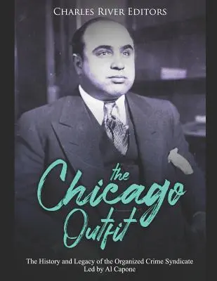 Das Chicagoer Outfit: Geschichte und Vermächtnis des von Al Capone angeführten Syndikats des organisierten Verbrechens - The Chicago Outfit: The History and Legacy of the Organized Crime Syndicate Led by Al Capone