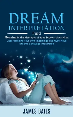 Traumdeutung: Finde die Bedeutung der Botschaften deines Unterbewusstseins (Deine eigenen Vorstellungen und geheimnisvollen Träume verstehen) - Dream Interpretation: Find Meaning in the Messages of Your Subconscious Mind (Understanding Your Own Imaginings and Mysterious Dreams Langua