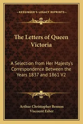 Die Briefe der Königin Victoria: Eine Auswahl aus der Korrespondenz Ihrer Majestät zwischen den Jahren 1837 und 1861 V2 - The Letters of Queen Victoria: A Selection from Her Majesty's Correspondence Between the Years 1837 and 1861 V2