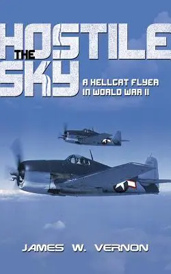 Feindlicher Himmel: Ein Hellcat-Flieger im Zweiten Weltkrieg - Hostile Sky: A Hellcat Flyer in World War II