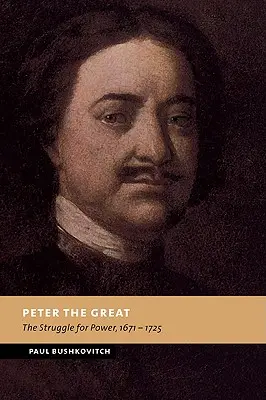 Peter der Große: Das Ringen um die Macht, 1671-1725 - Peter the Great: The Struggle for Power, 1671-1725