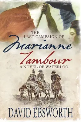 Der letzte Feldzug der Marianne Tambour: Ein Roman über Waterloo - The Last Campaign of Marianne Tambour: A Novel of Waterloo