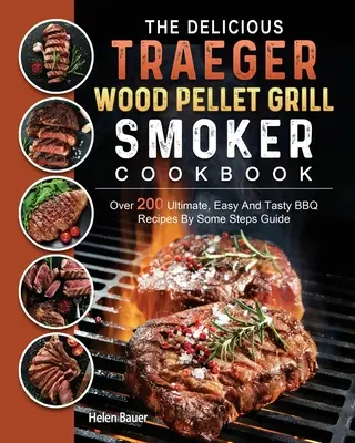Das leckere Traeger Holzpellet-Grill- und Räucherkochbuch: Über 200 ultimative, einfache und leckere BBQ-Rezepte mit Schritt-für-Schritt-Anleitung - The Delicious Traeger Wood Pellet Grill And Smoker Cookbook: Over 200 Ultimate, Easy And Tasty BBQ Recipes By Some Steps Guide