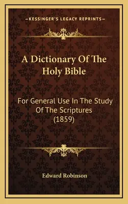 Ein Wörterbuch der Heiligen Bibel: For General Use In The Study Of The Scriptures (1859) - A Dictionary Of The Holy Bible: For General Use In The Study Of The Scriptures (1859)