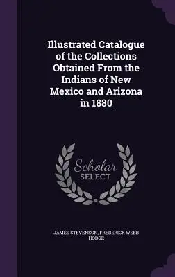 Illustrierter Katalog der von den Indianern von New Mexico und Arizona 1880 erworbenen Sammlungen - Illustrated Catalogue of the Collections Obtained From the Indians of New Mexico and Arizona in 1880