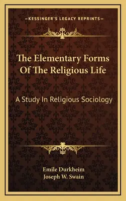 Die elementaren Formen des religiösen Lebens: Eine Studie zur Religionssoziologie - The Elementary Forms Of The Religious Life: A Study In Religious Sociology