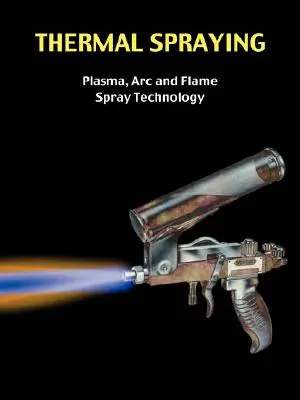 Thermisches Spritzen - Plasma-, ARC- und Flammspritztechnik - Thermal Spraying - Plasma, ARC and Flame Spray Technology