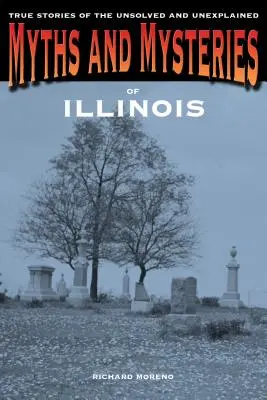 Mythen und Geheimnisse von Illinois: Wahre Geschichten des Ungelösten und Ungeklärten - Myths and Mysteries of Illinois: True Stories Of The Unsolved And Unexplained