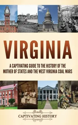 Virginia: Ein fesselnder Leitfaden zur Geschichte der Mutter aller Bundesstaaten und der Kohlekriege in West Virginia - Virginia: A Captivating Guide to the History of the Mother of States and the West Virginia Coal Wars