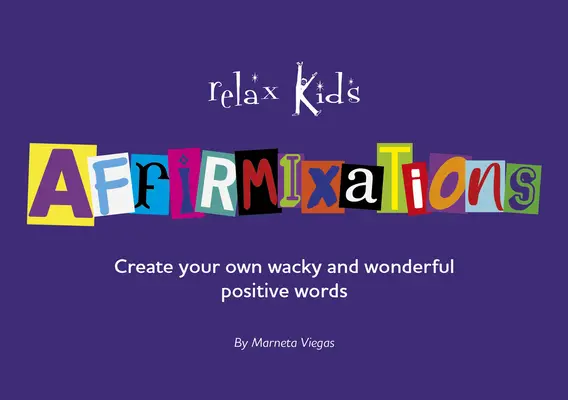Kinder entspannen: Affirmationen: Erfinde deine eigenen wunderbaren und unglaublichen Affirmationen! - Relax Kids: Affirmixations: Make Up Your Own Amavulous and Incrediful Affirmation Words!