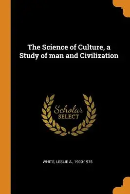 Die Wissenschaft der Kultur, eine Studie über den Menschen und die Zivilisation - The Science of Culture, a Study of man and Civilization