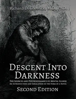 Abstieg in die Dunkelheit: Die Quellen und die Psychodynamik psychischer Krankheiten und Einführung und Erläuterung in Form eines Romans - Descent into Darkness: The Sources and Psychodynamics of Mental Illness and Introduction and Explication in the Form of Novel