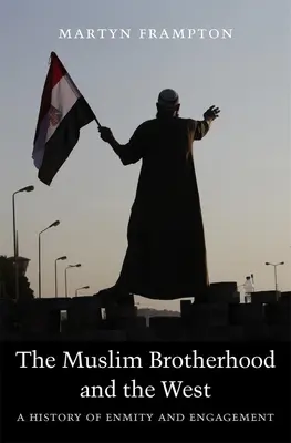 Die Muslimbruderschaft und der Westen: Eine Geschichte von Feindschaft und Engagement - The Muslim Brotherhood and the West: A History of Enmity and Engagement