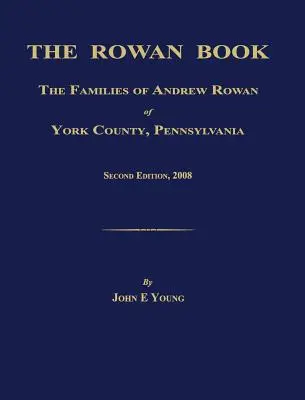 Das Rowan-Buch: Die Familien von Andrew Rowan aus York County, Pennsylvania. Zweite Auflage, 2008. - The Rowan Book: The Families of Andrew Rowan of York County, Pennsylvania. Second Edition, 2008.