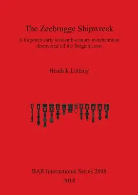 Das Schiffswrack von Zeebrugge: Ein vergessenes Handelsschiff aus dem frühen sechzehnten Jahrhundert, entdeckt vor der belgischen Küste - The Zeebrugge Shipwreck: A forgotten early sixteenth-century merchantman discovered off the Belgian coast