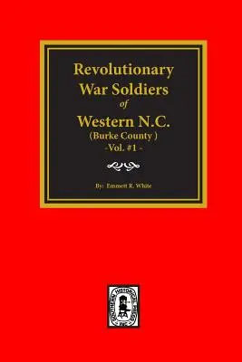 (Burke County, NC) Soldaten des Revolutionskriegs im westlichen North Carolina (Band 1) - (Burke County, NC) Revolutionary War Soldiers of Western North Carolina (Vol. #1)