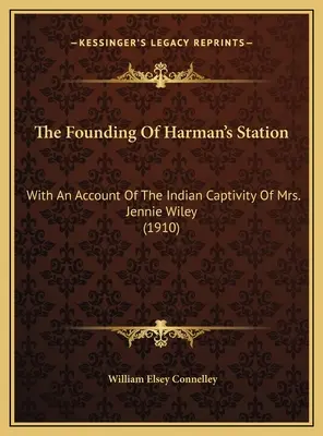 Die Gründung von Harman's Station: Mit einem Bericht über die indianische Gefangenschaft von Mrs. Jennie Wiley (1910) - The Founding Of Harman's Station: With An Account Of The Indian Captivity Of Mrs. Jennie Wiley (1910)