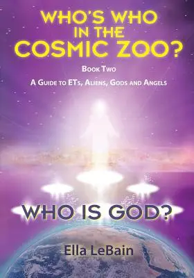 Wer ist Gott? Buch Zwei: Ein Leitfaden zu ETs, Außerirdischen, Göttern und Engeln - Who Is God? Book Two: A Guide to ETs, Aliens, Gods & Angels