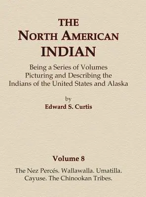 Die Indianer Nordamerikas Band 8 - Die Nez Perces, Wallawalla, Umatilla, Cayuse und die Chinookan-Stämme - The North American Indian Volume 8 - The Nez Perces, Wallawalla, Umatilla, Cayuse, The Chinookan Tribes