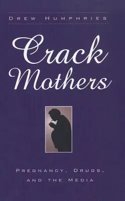 Crack-Mütter: Schwangerschaft, Drogen und die Medien - Crack Mothers: Pregnancy, Drugs, and the Media