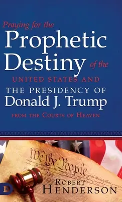 Beten für das prophetische Schicksal der Vereinigten Staaten und die Präsidentschaft von Donald J. Trump aus den Gerichten des Himmels - Praying for the Prophetic Destiny of the United States and the Presidency of Donald J. Trump from the Courts of Heaven