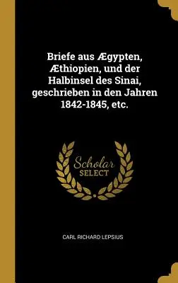 Briefe aus Gypten, Thiopien, und der Halbinsel des Sinai, geschrieben in den Jahren 1842-1845, etc. - Briefe aus gypten, thiopien, und der Halbinsel des Sinai, geschrieben in den Jahren 1842-1845, etc.