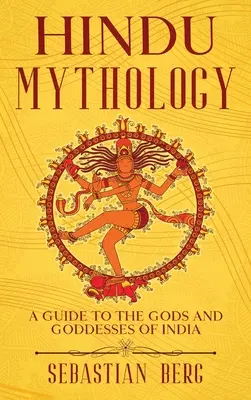 Hinduistische Mythologie: Ein Leitfaden zu den Göttern und Göttinnen Indiens - Hindu Mythology: A Guide to the Gods and Goddesses of India