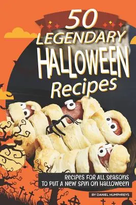 50 legendäre Halloween-Rezepte: Rezepte für alle Jahreszeiten, um Halloween einen neuen Dreh zu geben - 50 Legendary Halloween Recipes: Recipes for All Seasons to Put a New Spin on Halloween