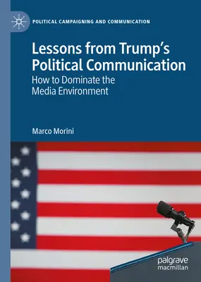 Lehren aus Trumps politischer Kommunikation: Wie man das Medienumfeld beherrscht - Lessons from Trump's Political Communication: How to Dominate the Media Environment