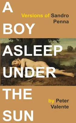 Ein Junge schläft unter der Sonne: Fassungen von Sandro Penna - A Boy Asleep Under the Sun: Versions of Sandro Penna
