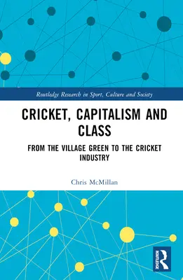 Kricket, Kapitalismus und Klasse: Vom Dorfanger zur Cricket-Industrie - Cricket, Capitalism and Class: From the Village Green to the Cricket Industry