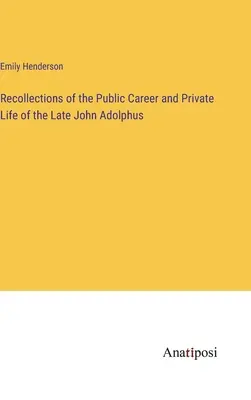 Erinnerungen an die öffentliche Laufbahn und das Privatleben des verstorbenen John Adolphus - Recollections of the Public Career and Private Life of the Late John Adolphus