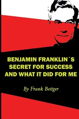 Benjamin Franklins Erfolgsgeheimnis und was es für mich bedeutete - Benjamin Franklin's Secret of Success and What It Did for Me