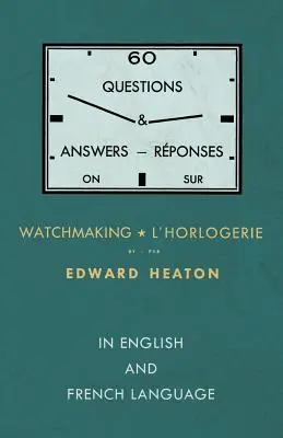 60 Fragen und Antworten zur Uhrmacherei - in englischer und französischer Sprache - 60 Questions and Answers on Watchmaking - In English and French Language