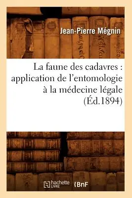 Die Fauna der Kadaver: Anwendung der Entomologie in der Tiermedizin (d.1894) - La faune des cadavres: application de l'entomologie  la mdecine lgale (d.1894)