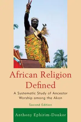 Afrikanische Religion definiert: Eine systematische Studie der Ahnenverehrung bei den Akan - African Religion Defined: A Systematic Study of Ancestor Worship Among the Akan