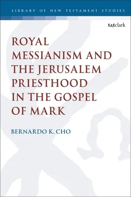 Königlicher Messianismus und das Jerusalemer Priestertum im Markusevangelium - Royal Messianism and the Jerusalem Priesthood in the Gospel of Mark