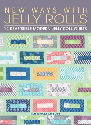 Neue Wege mit Jelly Rolls: 12 wendbare moderne Jelly-Roll-Quilts - New Ways with Jelly Rolls: 12 Reversible Modern Jelly Roll Quilts