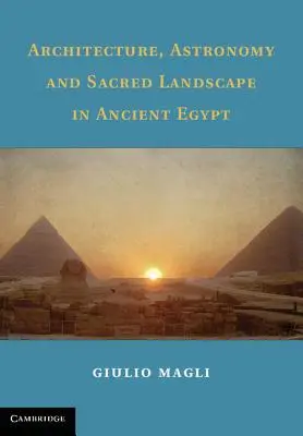 Architektur, Astronomie und heilige Landschaften im alten Ägypten - Architecture, Astronomy and Sacred Landscape in Ancient Egypt