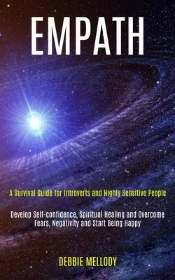 Empath: Ein Überlebensleitfaden für Introvertierte und hochsensible Menschen (Selbstvertrauen entwickeln, spirituelle Heilung und Überwindung von F - Empath: A Survival Guide for Introverts and Highly Sensitive People (Develop Self-confidence, Spiritual Healing and Overcome F