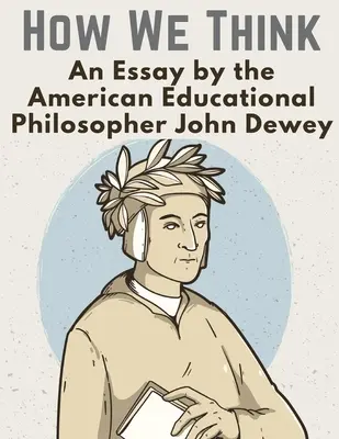 Wie wir denken: Ein Essay des amerikanischen Bildungsphilosophen John Dewey - How We Think: An Essay by the American Educational Philosopher John Dewey