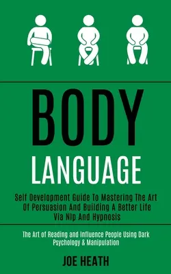 Körpersprache: Leitfaden zur Selbstentwicklung, um die Kunst der Überredung zu meistern und ein besseres Leben mit Hilfe von Nlp und Hypnose aufzubauen (Die Kunst der - Body Language: Self Development Guide to Mastering the Art of Persuasion and Building a Better Life via Nlp and Hypnosis (The Art of