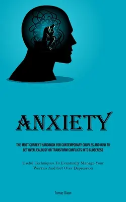 Ängste: Das aktuellste Handbuch für zeitgenössische Paare und wie man Eifersucht überwindet oder Konflikte in Nähe verwandelt - Anxiety: The Most Current Handbook For Contemporary Couples And How To Get Over Jealousy Or Transform Conflicts Into Closeness